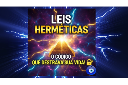 AS LEIS HERMÉTICAS: O CÓDIGO OCULTO DO UNIVERSO + A LEI DO MENTALISMO